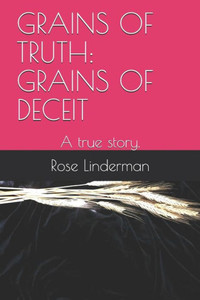 Grains Of Truth: Grains Of Deceit: A True Story. Grains Of Truth: Grains Of Deceit: A True Story.