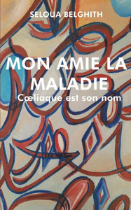 Mon Amie La Maladie: Coeliaque Est Son Nom (French Edition) Mon Amie La Maladie: Coeliaque Est Son Nom (French Edition)