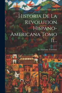 Historia De La Revolution Hispano-Americana Tomo Ii... (Spanish Edition)