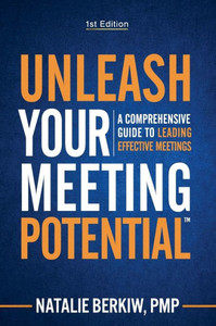 Unleash Your Meeting Potential(Tm): A Comprehensive Guide To Leading Effective Meetings