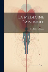 La Medecine Raisonnée (French Edition) La Medecine Raisonnée (French Edition)