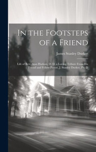 In The Footsteps Of A Friend: Life Of Rev. Alan Hudson, D. D. A Loving Tribute From His Friend And Fellow Pastor, J. Stanley Durkee, Ph. D In The Footsteps Of A Friend: Life Of Rev. Alan Hudson, D. D. A Loving Tribute From His Friend And Fellow Pastor, J. Stanley Durkee, Ph. D