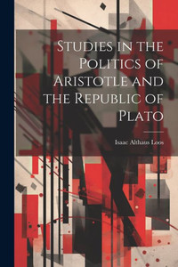 Studies In The Politics Of Aristotle And The Republic Of Plato Studies In The Politics Of Aristotle And The Republic Of Plato