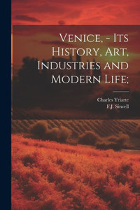 Venice, - Its History, Art, Industries And Modern Life; Venice, - Its History, Art, Industries And Modern Life;