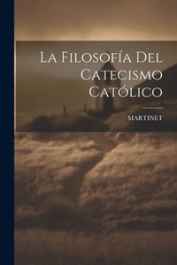 La Filosofía Del Catecismo Católico (Spanish Edition) La Filosofía Del Catecismo Católico (Spanish Edition)