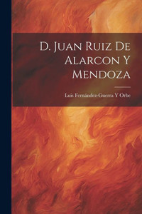 D. Juan Ruiz De Alarcon Y Mendoza (Spanish Edition) D. Juan Ruiz De Alarcon Y Mendoza (Spanish Edition)