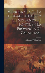 Monografía De La Ciudad De Caspe Y De Sus Baños De Fonté, En La Provincia De Zaragoza... (Spanish Edition)