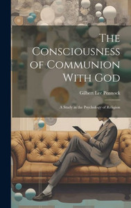 The Consciousness Of Communion With God: A Study In The Psychology Of Religion