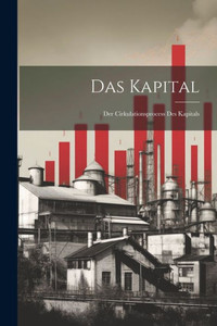 Das Kapital: Der Cirkulationsprocess Des Kapitals (German Edition) Das Kapital: Der Cirkulationsprocess Des Kapitals (German Edition)