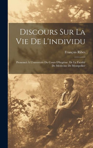 Discours Sur La Vie De L'Individu: Prononcé À L'Ouverture Du Cours D'Hygiène, De La Faculté De Médecine De Montpellier (French Edition)