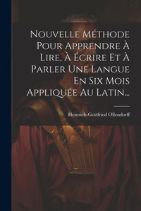 Nouvelle Méthode Pour Apprendre À Lire, À Écrire Et À Parler Une Langue En Six Mois Appliquée Au Latin... (French Edition) Nouvelle Méthode Pour Apprendre À Lire, À Écrire Et À Parler Une Langue En Six Mois Appliquée Au Latin... (French Edition)