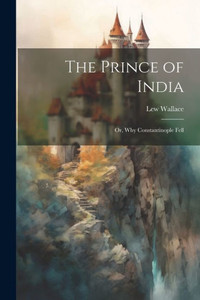 The Prince Of India; Or, Why Constantinople Fell