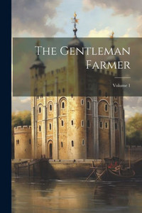 The Gentleman Farmer; Volume 1 The Gentleman Farmer; Volume 1