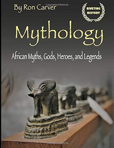 Mythology: African Myths, Gods, Heroes, and Legends
