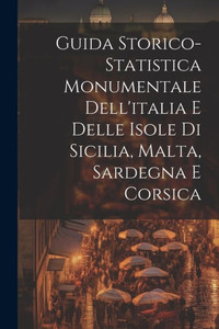Guida Storico-Statistica Monumentale Dell'Italia E Delle Isole Di Sicilia, Malta, Sardegna E Corsica (Italian Edition) Guida Storico-Statistica Monumentale Dell'Italia E Delle Isole Di Sicilia, Malta, Sardegna E Corsica (Italian Edition)