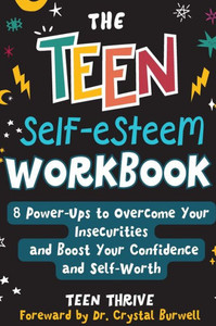 The Teen Self-Esteem Workbook: "8 Power-Ups To Overcome Your Insecurities And Boost Your Confidence And Self-Worth The Teen Self-Esteem Workbook: "8 Power-Ups To Overcome Your Insecurities And Boost Your Confidence And Self-Worth