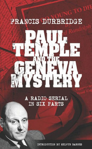 Paul Temple And The Geneva Mystery (Scripts Of The Six-Part Radio Serial) Paul Temple And The Geneva Mystery (Scripts Of The Six-Part Radio Serial)