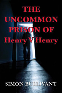 The Uncommon Prison Of Henry V Henry The Uncommon Prison Of Henry V Henry