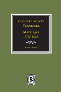 Blount County, Tennessee Marriages, 1795-1865. Blount County, Tennessee Marriages, 1795-1865.