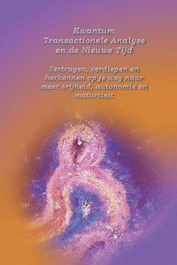Kwantum Transactionele Analyse En De Nieuwe Tijd: Vertragen, Verdiepen En Herkennen Op Je Weg Naar Meer Vrijheid, Autonomie En Maturiteit (Dutch Edition)