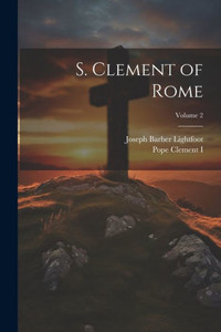 S. Clement Of Rome; Volume 2 S. Clement Of Rome; Volume 2
