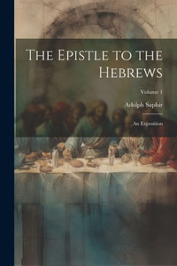 The Epistle To The Hebrews: An Exposition; Volume 1