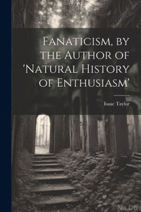 Fanaticism, By The Author Of 'Natural History Of Enthusiasm' Fanaticism, By The Author Of 'Natural History Of Enthusiasm'