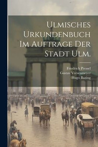 Ulmisches Urkundenbuch Im Auftrage Der Stadt Ulm. (German Edition) Ulmisches Urkundenbuch Im Auftrage Der Stadt Ulm. (German Edition)