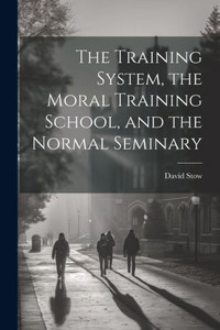The Training System, The Moral Training School, And The Normal Seminary The Training System, The Moral Training School, And The Normal Seminary