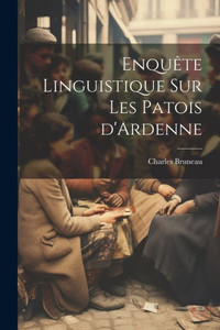 Enquête Linguistique Sur Les Patois D'Ardenne (French Edition)