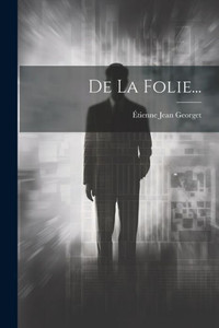 De La Folie... (French Edition) De La Folie... (French Edition)
