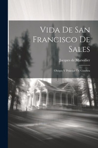 Vida De San Francisco De Sales: Obispo Y Principe De Ginebra (Spanish Edition)
