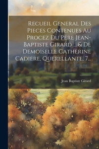 Recueil General Des Pieces Contenues Au Procez Du Pere Jean-Baptiste Girard ... & De Demoiselle Catherine Cadiere, Querellante, 7... (French Edition)
