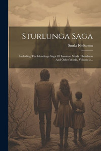 Sturlunga Saga: Including The Islendinga Saga Of Lawman Sturla Thordsson And Other Works, Volume 2... (Icelandic Edition) Sturlunga Saga: Including The Islendinga Saga Of Lawman Sturla Thordsson And Other Works, Volume 2... (Icelandic Edition)