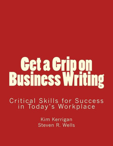 Get A Grip On Business Writing: Critical Skills For Success In Today's Workplace