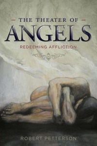 The Theater Of Angels: Redeeming Affliction The Theater Of Angels: Redeeming Affliction