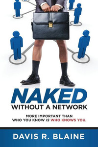 Naked Without A Network: More Important Than Who You Know Is Who Knows You Naked Without A Network: More Important Than Who You Know Is Who Knows You