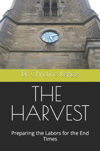 The Harvest: Preparing The Labors For The End Times