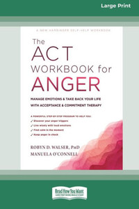 The Act Workbook For Anger: Manage Emotions And Take Back Your Life With Acceptance And Commitment Therapy (Large Print 16 Pt Edition)