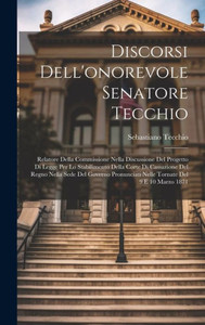 Discorsi Dell'Onorevole Senatore Tecchio: Relatore Della Commissione Nella Discussione Del Progetto Di Legge Per Lo Stabilimento Della Corte Di ... Del 9 E 10 Marzo 1871 (Italian Edition) Discorsi Dell'Onorevole Senatore Tecchio: Relatore Della Commissione Nella Discussione Del Progetto Di Legge Per Lo Stabilimento Della Corte Di ... Del 9 E 10 Marzo 1871 (Italian Edition)