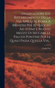 Osservazioni Sul Ristabilimento Della Via Appia Da Roma A Brindisi Per Il Viaggio Ad Atene E Nuovo Mezzo Di Seccare Le Paludi Pontine Per Le Quali Passa Quella Via... (Italian Edition)