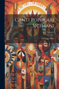 Canti Popolari Siciliani; Volume 2 (Italian Edition) Canti Popolari Siciliani; Volume 2 (Italian Edition)