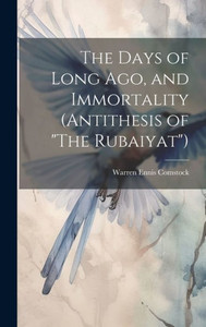 The Days Of Long Ago, And Immortality (Antithesis Of "The Rubaiyat")