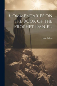 Commentaries On The Book Of The Prophet Daniel;: 1 Commentaries On The Book Of The Prophet Daniel;: 1