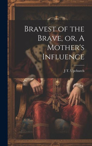 Bravest Of The Brave, Or, A Mother's Influence