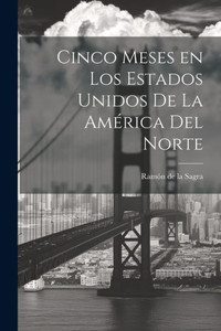 Cinco Meses En Los Estados Unidos De La América Del Norte (French Edition)