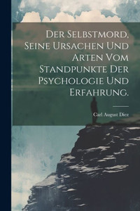 Der Selbstmord, Seine Ursachen Und Arten Vom Standpunkte Der Psychologie Und Erfahrung. (German Edition)