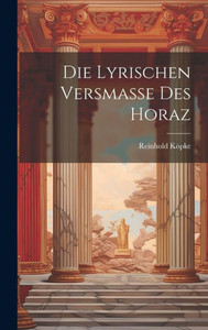 Die Lyrischen Versmasse Des Horaz (German Edition) Die Lyrischen Versmasse Des Horaz (German Edition)