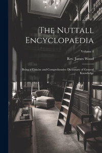 The Nuttall Encyclopaedia: Being A Concise And Comprehensive Dictionary Of General Knowledge; Volume 4