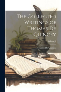 The Collected Writings Of Thomas De Quincey; Volume Ii The Collected Writings Of Thomas De Quincey; Volume Ii